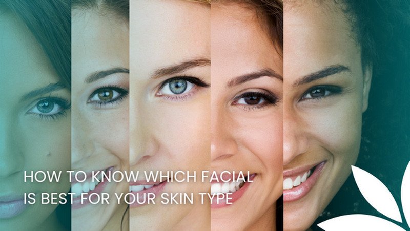 How to Know Which Facial is Best For Your Skin Type